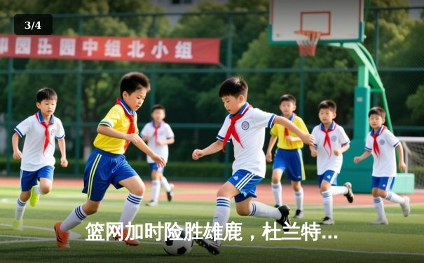 篮网加时险胜雄鹿，杜兰特49分刷新季后赛纪录 - 3